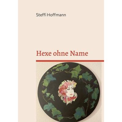 Hexe ohne Name, Taschenbuch von Steffi Hoffmann, BoD – Books on Demand, 978-3-696-38453-1