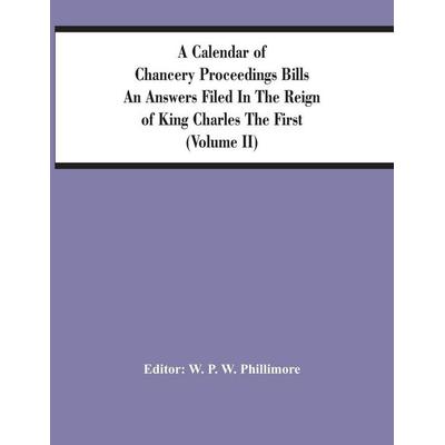 A Calendar Of Chancery Proceedings Bills An Answers Filed In The Reign Of King Charles The First (Volume Ii), Taschenbuch von , Alpha Editions,