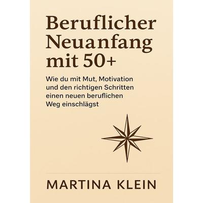 Beruflicher Neuanfang mit 50+, Taschenbuch von Martina Klein, BoD – Books on Demand, 978-3-8192-5061-3