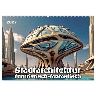 Stadtarchitektur, futuristisch-fantastisch (Wandkalender 2027 DIN A2 quer), CALVENDO Monatskalender