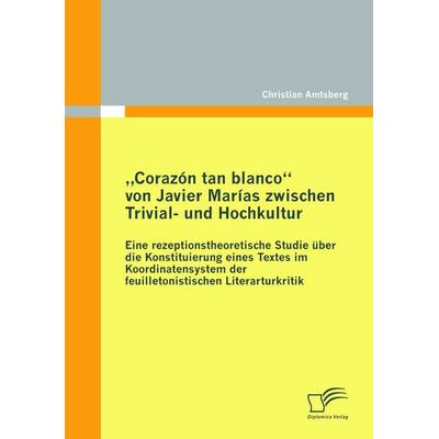 'Corazón tan blanco' von Javier Marías zwischen Trivial- und Hochkultur, Taschenbuch von Christian Amtsberg, Diplomica Verlag GmbH, 978-3-8366-9196-3