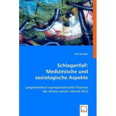 Georges, S: Schlaganfall: Medizinische und soziologische Asp, Taschenbuch von Sam Georges, VDM, 978-3-8364-4702-7