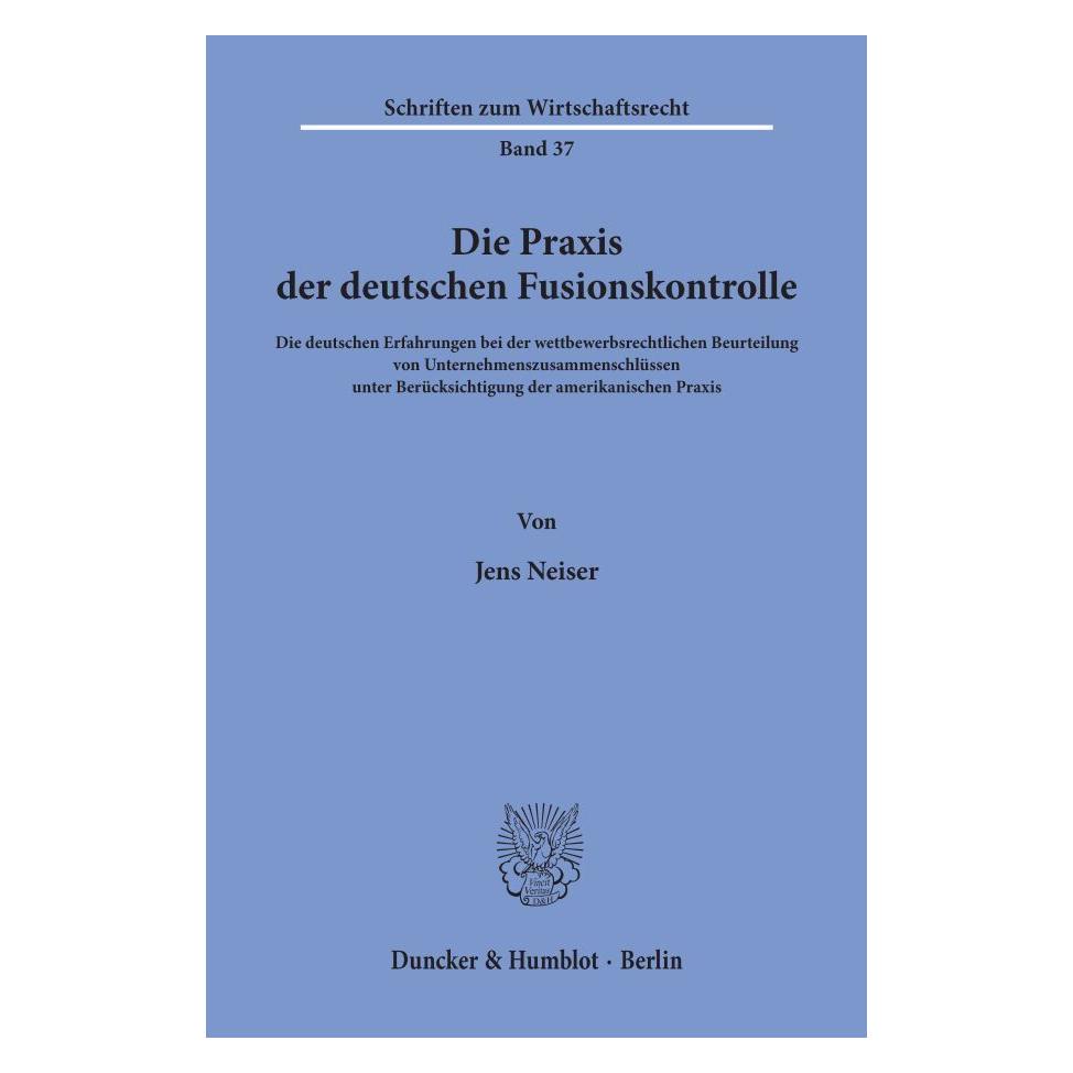 Duncker & Humblot Die Praxis der deutschen Fusionskontrolle. (Deutsch, Softcover, Jens Neiser) (55343051)