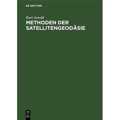 Methoden der Satellitengeodäsie, Gebundene Ausgabe von Kurt Arnold, De Gruyter, 978-3-11-259205-2