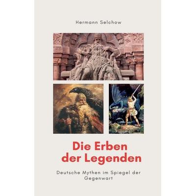 Die Erben der Legenden - Deutsche Mythen im Spiegel der Gegenwart, Taschenbuch von Hermann Selchow, Sümbül Gazel
