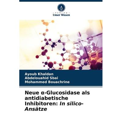 Neue ¿-Glucosidase als antidiabetische Inhibitoren: In silico-Ansätze, Taschenbuch von Ayoub Khaldan,Abdelouahid Sbai,Mohammed Bouachrine, Verlag