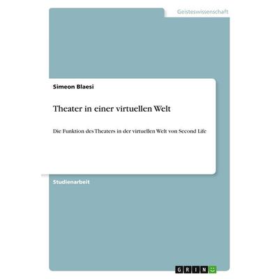 Theater in einer virtuellen Welt, Taschenbuch von Simeon Blaesi, GRIN, 978-3-640-33133-8