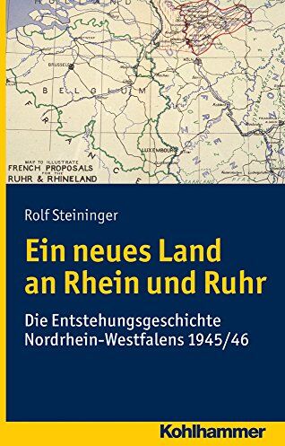 Rolf Steininger - Ein neues Land an Rhein und Ruhr: Die Entstehungsgeschichte Nordrhein-Westfalens 1945/46 - Preis vom 30.09.2026 22:30:23 h