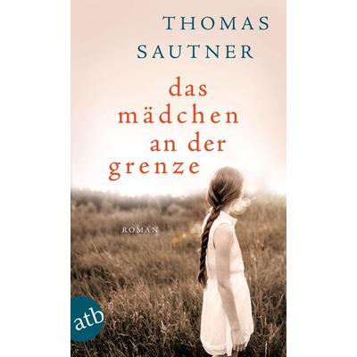 Das Mädchen an der Grenze, Taschenbuch von Thomas Sautner, Aufbau TB, 978-3-7466-3650-4
