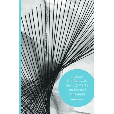 Der Blauwal, der rückwärts am Himmel schwamm, Taschenbuch von Hendrike Witt, Epubli, 978-3-7575-6127-7