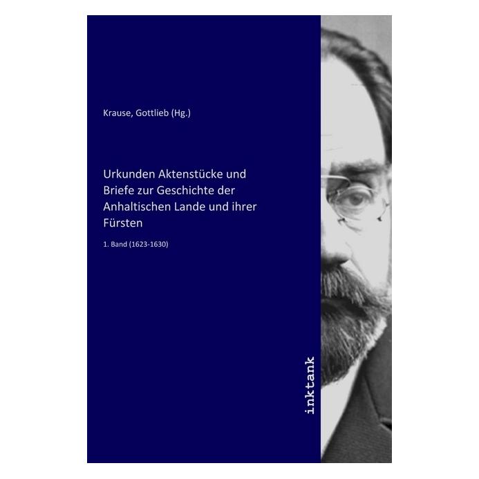 Inktank Publishing Urkunden Aktenstücke und Briefe zur Geschichte der Anhaltischen Lande und ihrer Fürsten (Deutsch, Softcover, Gottlieb Krause) (56148039)
