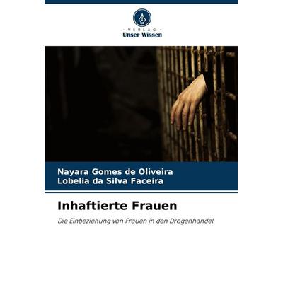 Inhaftierte Frauen, Taschenbuch von Nayara Gomes de Oliveira,Lobelia da Silva Faceira, Verlag Unser Wissen, 978-620-8-51962-9