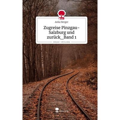 Zugreise Pinzgau-Salzburg und zurück_Band 1. Life is a Story - story.one, Gebundene Ausgabe von Anka Berger, Storylution, 978-3-7118-0967-4