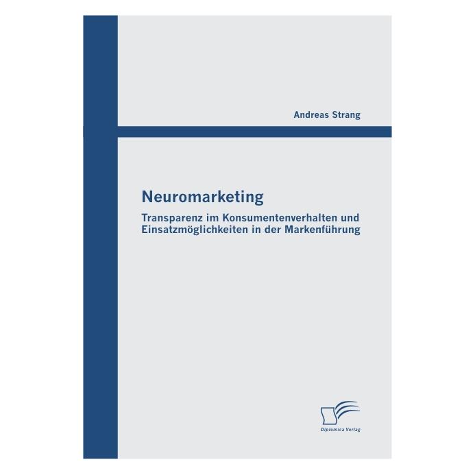Diplomica Neuromarketing: Transparenz im Konsumentenverhalten und Einsatzmöglichkeiten in der Markenführung (Deutsch, Softcover, Andreas Strang) (55209303)