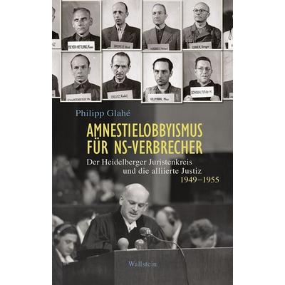 Amnestielobbyismus für NS-Verbrecher, Gebundene Ausgabe von Philipp Glahé, Wallstein, 978-3-8353-5602-3