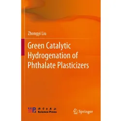 Green Catalytic Hydrogenation of Phthalate Plasticizers, Fachbücher von Zhongyi Liu