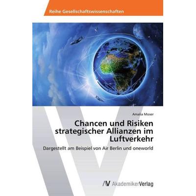 Moser, A: Chancen und Risiken strategischer Allianzen im Luf, Taschenbuch von Amalia Moser, AV Akademikerverlag, 978-3-639-46239-5