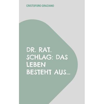 Dr. rat. Schlag: Das Leben besteht aus..., Taschenbuch von Cristoforo Graziano, BoD – Books on Demand, 978-3-695-17597-0