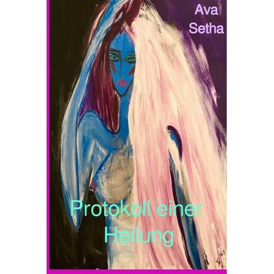 Protokoll einer Heilung, Taschenbuch von Ava Setha, Epubli, 978-3-7575-7074-3