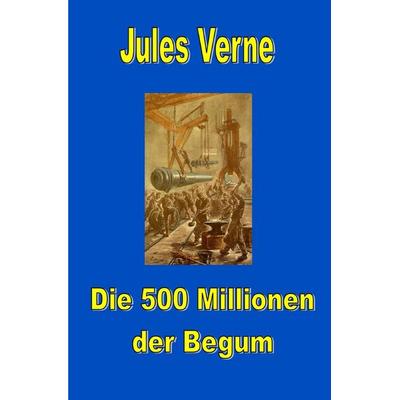 Die 500 Millionen der Begum, Taschenbuch von Jules Verne, Epubli, 978-3-8190-8722-6