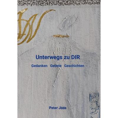 Unterwegs zu DIR, Gebundene Ausgabe von Peter Joos, BoD – Books on Demand, 978-3-7562-0204-1