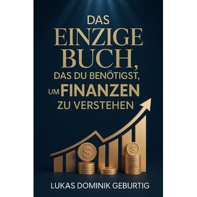 Das einzige Buch, das du benötigst, um Finanzen zu verstehen, Taschenbuch von Lukas Dominik Geburtig, Epubli, 978-3-565-22400-5