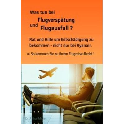 Was tun bei Flugverspätung und Flugausfall? Rat und Hilfe um Entschädigung zu bekommen- nicht nur bei Ryanair. So kommen Sie zu Ihrem
