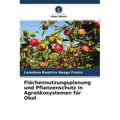 Flächennutzungsplanung und Pflanzenschutz in Agroökosystemen für Obst, Taschenbuch von Loredana Beatrice Neagu Fr¿sin, Verlag Unser Wissen,