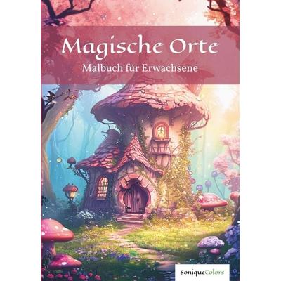 Magische Orte – Malbuch für Erwachsene, Taschenbuch von SoniqueColors, Tolino Media, 978-3-8194-3281-1