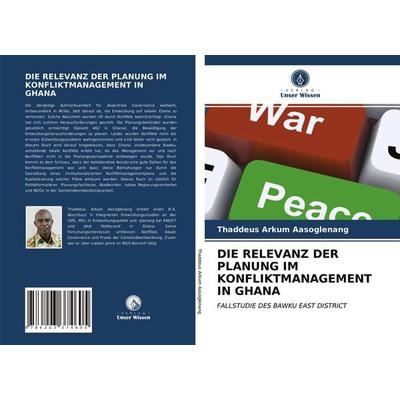 Die Relevanz der Planung im Konfliktmanagement in Ghana, Taschenbuch von Thaddeus Arkum Aasoglenang, Verlag Unser Wissen, 978-620-3-37460-5