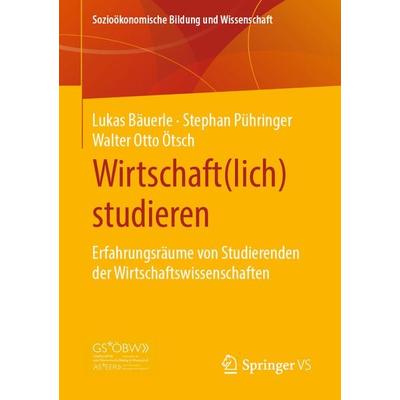 Wirtschaft(lich) studieren, Taschenbuch von Lukas Bäuerle,Stephan Pühringer,Walter Otto Ötsch, Springer Fachmedien Wiesbaden GmbH, 978-3-658-30056-2
