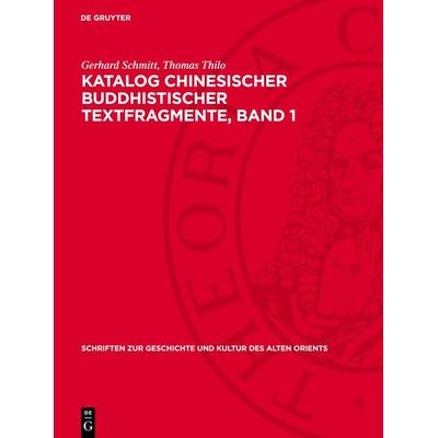 Katalog chinesischer buddhistischer Textfragmente, Band 1, Gebundene Ausgabe von Gerhard Schmitt,Thomas Thilo, De Gruyter, 978-3-11-272306-7