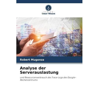 Analyse der Serverauslastung, Taschenbuch von Robert Mugonza, Verlag Unser Wissen, 978-620-5-18179-9