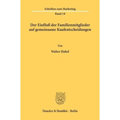 Der Einfluß der Familienmitglieder auf gemeinsame Kaufentscheidungen., Taschenbuch von Walter Hubel, Duncker & Humblot, 978-3-428-06006-1