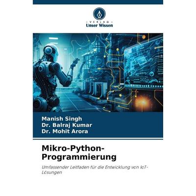 Mikro-Python-Programmierung, Taschenbuch von Manish Singh,Balraj Kumar,Mohit Arora, Verlag Unser Wissen, 978-620-9-36565-2