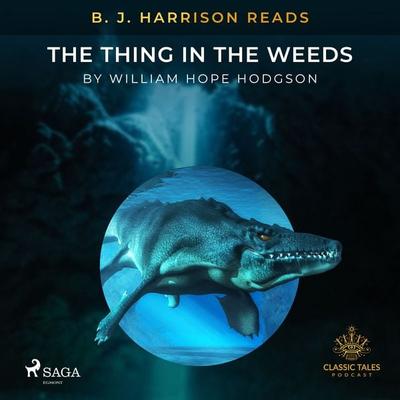 B. J. Harrison Reads The Thing in the Weeds - William Hope Hodgson, Audio, 9788726575835