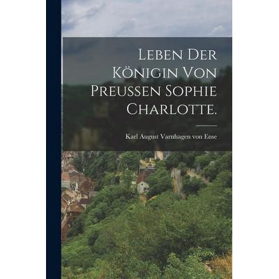 Leben der Königin von Preußen Sophie Charlotte., Taschenbuch von , Hutson Street Press, 978-1-01-781800-0