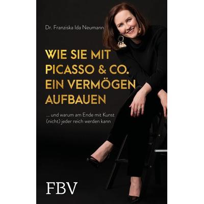 Wie Sie mit Picasso & Co. ein Vermögen aufbauen, Taschenbuch von Franziska Ida Neumann, Finanzbuch Verlag, 978-3-95972-357-2