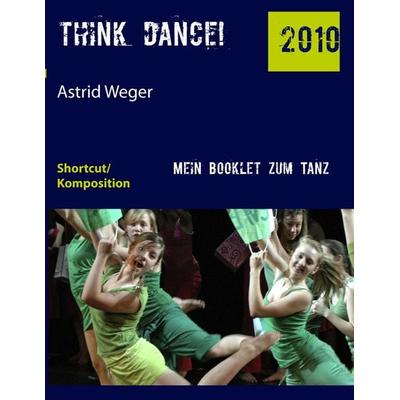 think dance!, Taschenbuch von Astrid Weger, BoD – Books on Demand, 978-3-8391-8294-9