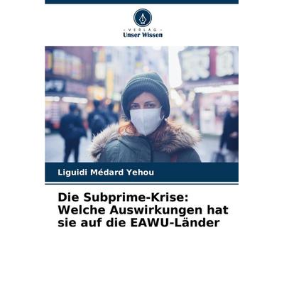 Die Subprime-Krise: Welche Auswirkungen hat sie auf die EAWU-Länder, Taschenbuch von Liguidi Médard Yehou, Verlag Unser Wissen, 978-620-7-17807-0
