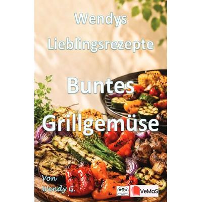 Wendys Lieblingsrezepte - Buntes Grillgemüse, Taschenbuch von Wendy G., Epubli, 978-3-565-59350-7
