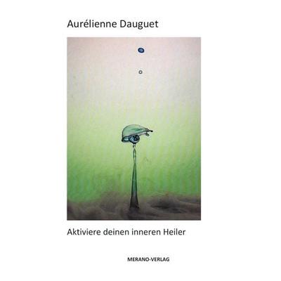 Aktiviere deinen inneren Heiler, Taschenbuch von Aurélienne Dauguet, Merano-Verlag, 978-3-944700-35-9