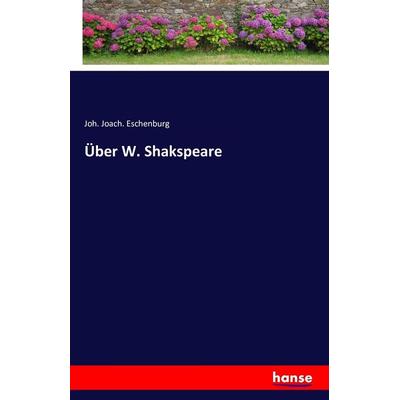 Über W. Shakspeare, Taschenbuch von Joh. Joach. Eschenburg, Hansebooks, 978-3-7411-7598-5