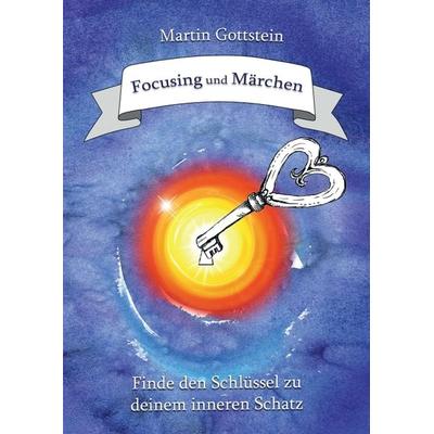 Focusing und Märchen, Taschenbuch von Martin Gottstein, Tredition, 978-3-7345-3966-4