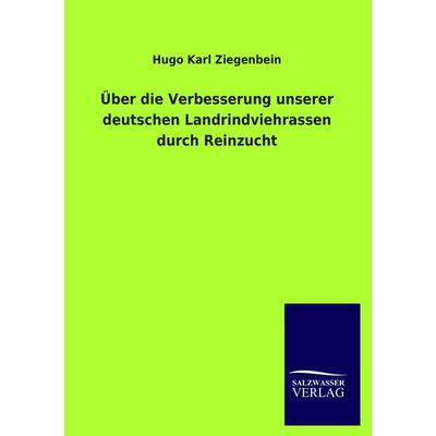 Über die Verbesserung unserer deutschen Landrindviehrassen durch Reinzucht, Taschenbuch von Hugo Karl Ziegenbein, Salzwasser, 978-3-8460-1991-7