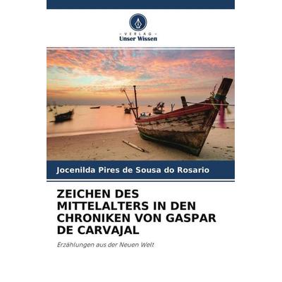 ZEICHEN DES MITTELALTERS IN DEN CHRONIKEN VON GASPAR DE CARVAJAL, Taschenbuch von Jocenilda Pires de Sousa do Rosario, Verlag Unser Wissen,