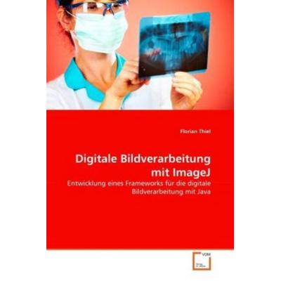 Thiel, F: Digitale Bildverarbeitung mit ImageJ, Taschenbuch von Florian Thiel, VDM, 978-3-639-35144-6