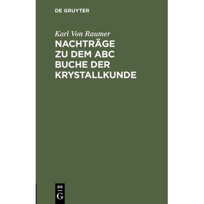 Nachträge zu dem ABC Buche der Krystallkunde, Gebundene Ausgabe von Karl Raumer, De Gruyter, 978-3-11-110010-4