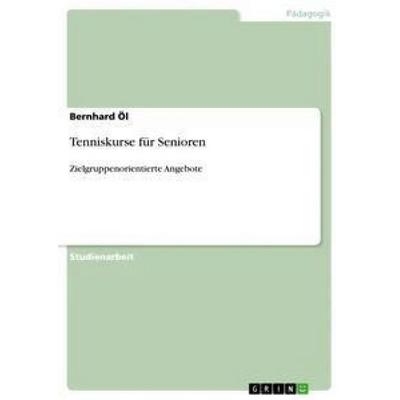 Tenniskurse für Senioren, Taschenbuch von Bernhard Öl, GRIN, 978-3-640-81236-3