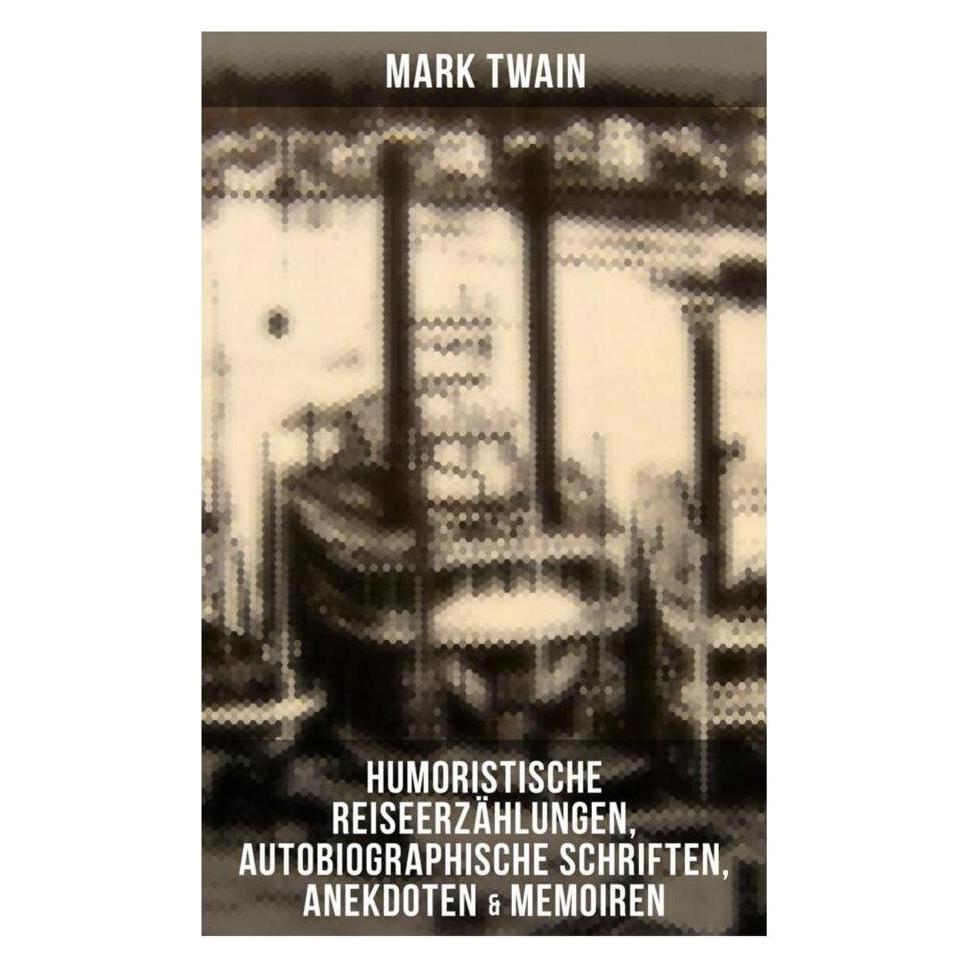 Musaicum Books Mark Twain: Humoristische Reiseerzählungen, Autobiographische Schriften, Anekdoten & Memoiren (Deutsch, Softcover, Mark Twain) (56917126)